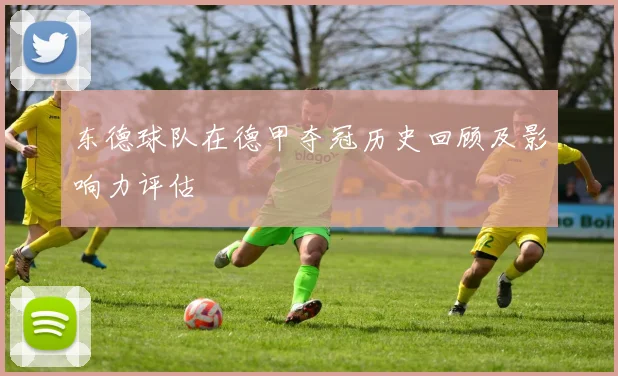 东德球队在德甲夺冠历史回顾及影响力评估