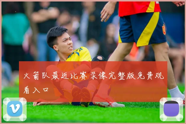 火箭队最近比赛录像完整版免费观看入口