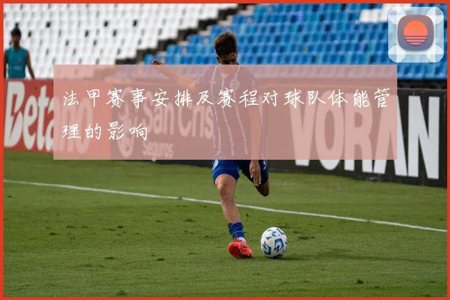 法甲赛事安排及赛程对球队体能管理的影响